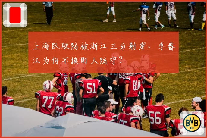 上海队联防被浙江三分射穿，李春江为何不换盯人防守？