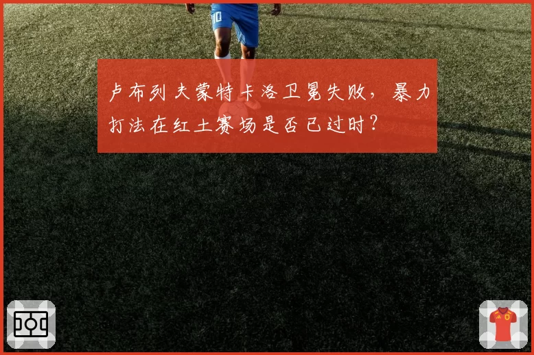 卢布列夫蒙特卡洛卫冕失败,暴力打法在红土赛场是否已过时?